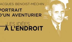 Les idées à l'endroit - Jacques Benoist-Méchin : portrait d’un aventurier