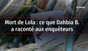 Mort de Lola : ce que Dahbia B. a raconté aux enquêteurs