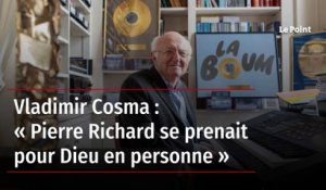 Vladimir Cosma : « Pierre Richard se prenait pour Dieu en personne »