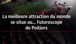 La meilleure attraction du monde se situe au… Futuroscope de Poitiers