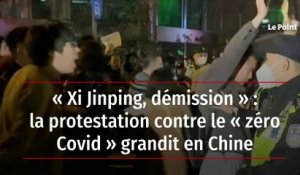 « Xi Jinping, démission » : la protestation contre le « zéro Covid » grandit en Chine
