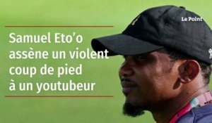 Samuel Eto’o assène un violent coup de pied à un youtubeur