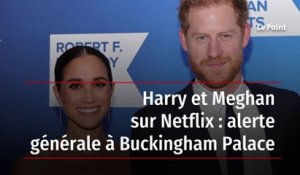 Harry et Meghan sur Netflix : alerte générale à Buckingham Palace