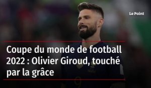 Coupe du monde de football 2022 : Olivier Giroud, touché par la grâce
