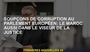 Soubis de corruption au Parlement européen: le Maroc également dans le viseur de la justice