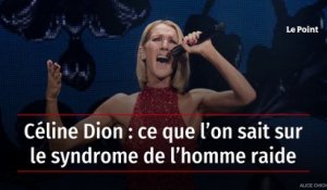 Céline Dion : ce que l’on sait sur le syndrome de l’homme raide