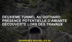 Deuxième tunnel à Gothard: présence potentielle d'amiante découverte pendant le travail