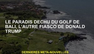 L'autre fiasco de Donald Trump de Bali Golf Golf, Donald Trump