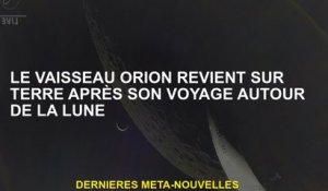 Le navire Orion revient sur Terre après son voyage autour de la lune