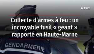 Collecte d’armes à feu : un incroyable fusil « géant » rapporté en Haute-Marne