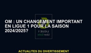 OM: Un changement important de la Ligue 1 pour la saison 2024/2025?