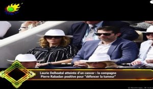 Laurie Delhostal atteinte d'un cancer : la compagne  Pierre Rabadan positive pour "défoncer la tumeu