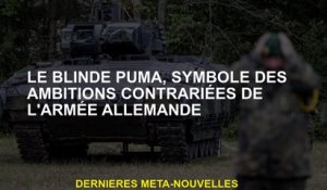 Le Puma blindé, symbole des ambitions contrecarquées de l'armée allemande