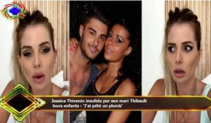 Jessica Thivenin insultée par son mari Thibault  leurs enfants : 'J'ai pété un plomb'