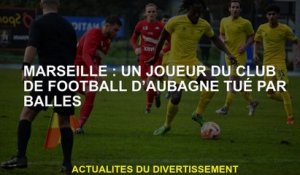 Marseille: Un joueur du club de football d'Aubagne tué par des balles