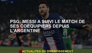 PSG: Messi a suivi le match de ses coéquipiers d'Argentine