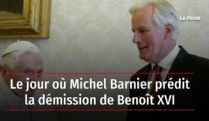 Le jour où Michel Barnier prédit la démission de Benoît XVI