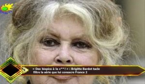 « Des biopics à la c** ! » : Brigitte Bardot tacle  filtre la série que lui consacre France 2