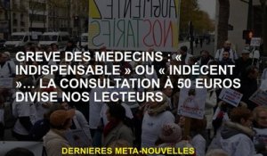 Grève des médecins: "essentiel" ou "indécent" ... La consultation à 50 euros divise nos lecteurs