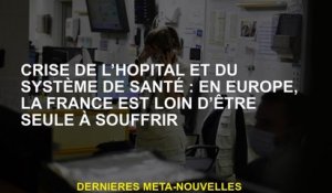 Crise de l'hôpital et du système de santé: en Europe, la France est loin d'être seule à souffrir