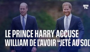 Le prince Harry accuse son frère, le prince William, de l’avoir “jeté au sol” lors d’une dispute