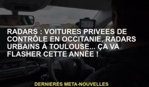 Radars: voitures de contrôle privées à Occitanie, radars urbains à Toulouse ... ça va clignoter cett