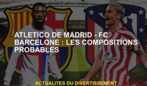Atlético de Madrid - FC Barcelone: Compositions probables
