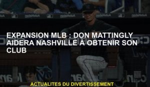 Extension MLB: Don Mattingly aidera Nashville à obtenir son club