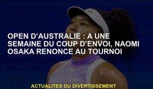 Open d'Australie: une semaine avant le coup de pied -off, Naomi Osaka renonce au tournoi