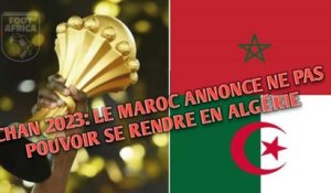CHAN 2023: LE MAROC ANNONCE NE PAS POUVOIR SE RENDRE EN ALGÉRIE.