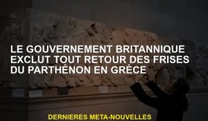 Le gouvernement britannique exclut tout retour des feuilles du Parthénon en Grèce