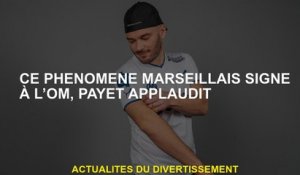 Ce phénomène de Marseille signe à OM, applaudit Payet