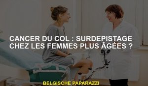 Cancer du col: Overdepper chez les femmes plus âgées?