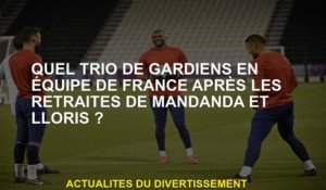 Quel trio de gardiens de but dans l'équipe française après les pensions de Mandanda et de Lloris?