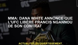MMA: Dana White annonce que l'UFC libère Francis Ngannou de son contrat