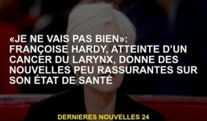"Je ne vais pas bien": Françoise Hardy, souffrant d'un cancer de Larynx, donne des nouvelles non sub