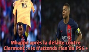 Mbappé après la défaite contre Clermont : « Je n'attends rien du PSG »