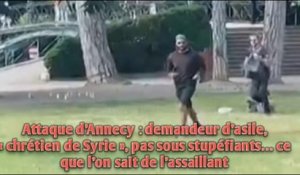 Attaque d’Annecy : demandeur d’asile, « chrétien de Syrie », pas sous stupéfiants.