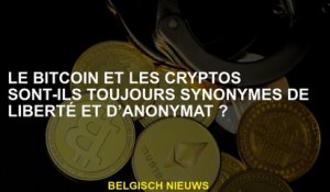 Bitcoin et Cryptos sont-ils toujours synonymes de liberté et d'anonymat?