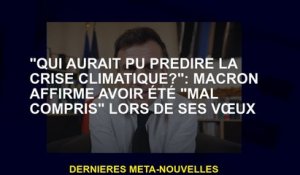 "Qui aurait pu prédire la crise climatique?": Macron prétend avoir été "mal compris" pendant ses sou