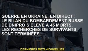 Guerre en Ukraine, Live: L'évaluation du ardement russe de Dnipro s'élève à 45 morts, la recherche d