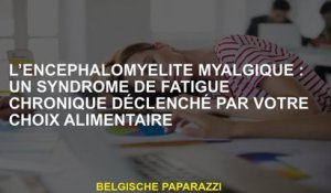 Encéphalomyélite myalgique: syndrome de fatigue chronique déclenchée par votre choix alimentaire