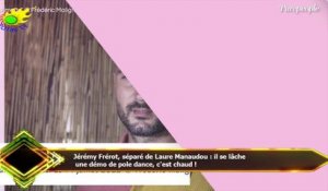 Jérémy Frérot, séparé de Laure Manaudou : il se lâche  une démo de pole dance, c'est chaud !