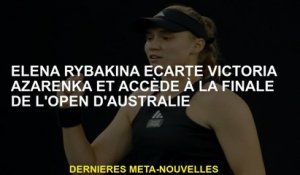 Elena Rybakina rejette Victoria Azarenka et Access the Australian Open Final