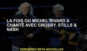 Le temps Michel Rivard a chanté avec Crosby, Stills & Nash