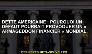 Dette américaine: Pourquoi un défaut pourrait provoquer une "armée financière" mondiale "