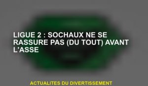 Ligue 2: Sochaux ne se rassure pas  avant Asse