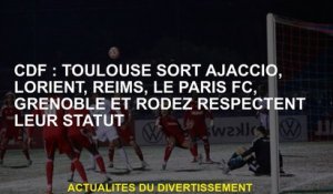 CDF: Toulouse sort Ajaccio, Lorient, Reims, Paris FC, Grenoble et Rodez respectent leur statut