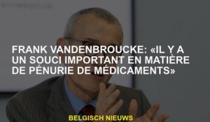 Frank Vandenbroucke: "Il y a une préoccupation importante pour la pénurie de médicaments"