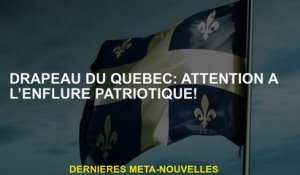 Flag-Québec: Attention à l'enflure patriotique!